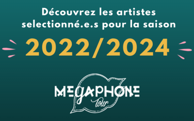 Les 7 artistes sélectionné.e.s pour la Saison 2022/2024 du Mégaphone Tour sont…